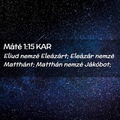 Picture 02 - Máté 1:15 KAR - Eliud nemzé Eleázárt; Eleázár nemzé - Bible Verse Picture