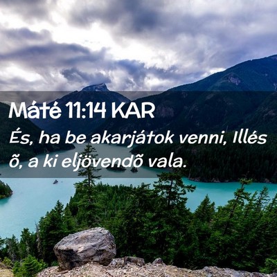 Picture 02 - Máté 11:14 KAR - És, ha be akarjátok venni, Illés õ, a ki - Bible Verse Picture