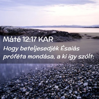 Picture 02 - Máté 12:17 KAR - Hogy beteljesedjék Ésaiás próféta mondása, - Bible Verse Picture