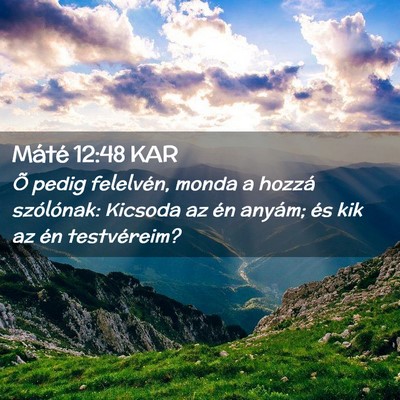 Picture 02 - Máté 12:48 KAR - Õ pedig felelvén, monda a hozzá szólónak: - Bible Verse Picture