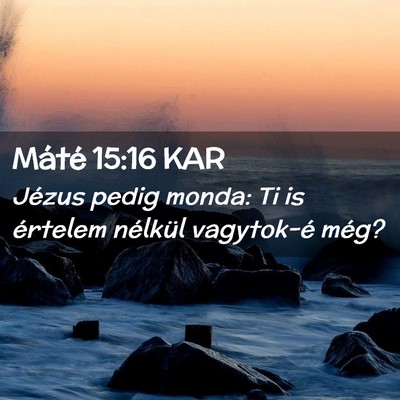 Picture 02 - Máté 15:16 KAR - Jézus pedig monda: Ti is értelem nélkül - Bible Verse Picture