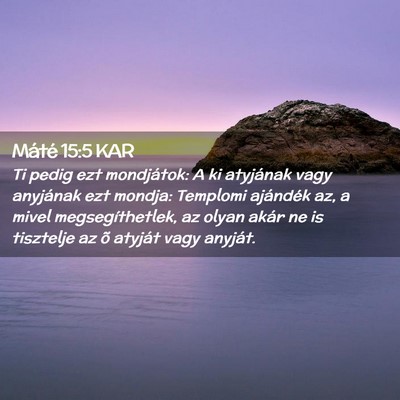 Picture 02 - Máté 15:5 KAR - Ti pedig ezt mondjátok: A ki atyjának vagy - Bible Verse Picture