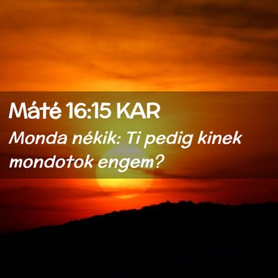 Picture 02 - Máté 16:15 KAR - Monda nékik: Ti pedig kinek mondotok - Bible Verse Picture