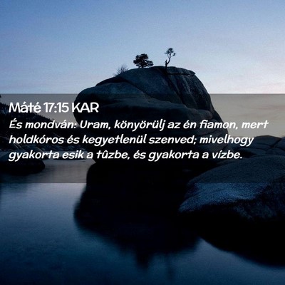 Picture 02 - Máté 17:15 KAR - És mondván: Uram, könyörülj az én fiamon, - Bible Verse Picture