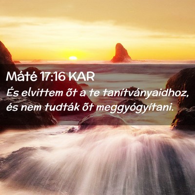 Picture 02 - Máté 17:16 KAR - És elvittem õt a te tanítványaidhoz, és nem - Bible Verse Picture