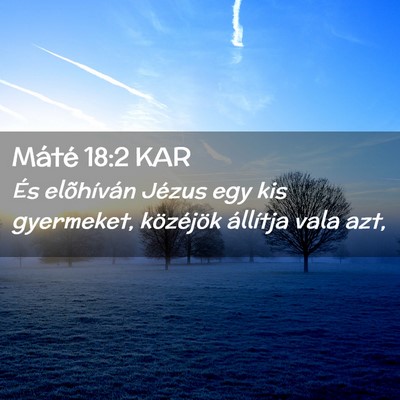 Picture 02 - Máté 18:2 KAR - És elõhíván Jézus egy kis gyermeket, - Bible Verse Picture