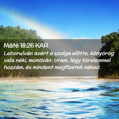 Picture 02 - Máté 18:26 KAR - Leborulván azért a szolga elõtte, könyörög - Bible Verse Picture
