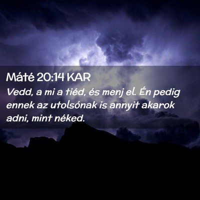 Picture 02 - Máté 20:14 KAR - Vedd, a mi a tiéd, és menj el. Én pedig ennek - Bible Verse Picture