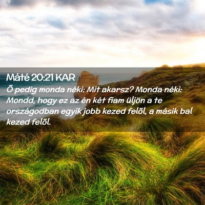 Picture 02 - Máté 20:21 KAR - Õ pedig monda néki: Mit akarsz? Monda néki: - Bible Verse Picture