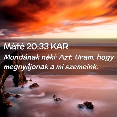 Picture 02 - Máté 20:33 KAR - Mondának néki: Azt, Uram, hogy megnyíljanak a - Bible Verse Picture