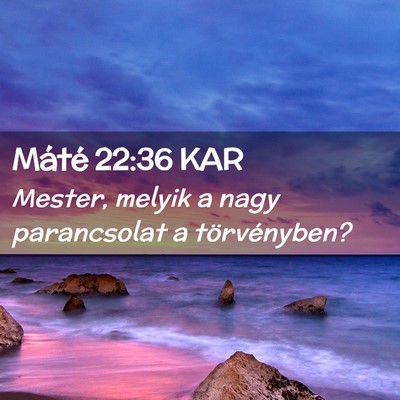 Picture 02 - Máté 22:36 KAR - Mester, melyik a nagy parancsolat a - Bible Verse Picture