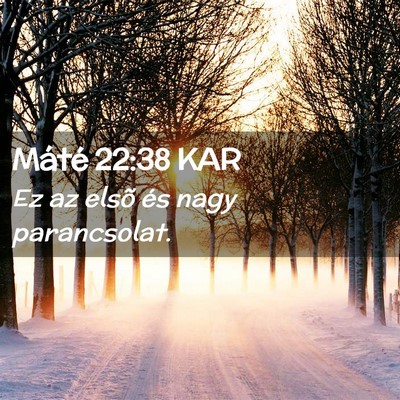 Picture 02 - Máté 22:38 KAR - Ez az elsõ és nagy - Bible Verse Picture