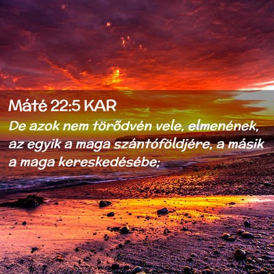 Picture 02 - Máté 22:5 KAR - De azok nem törõdvén vele, elmenének, az - Bible Verse Picture
