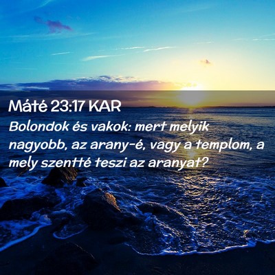 Picture 02 - Máté 23:17 KAR - Bolondok és vakok: mert melyik nagyobb, az - Bible Verse Picture