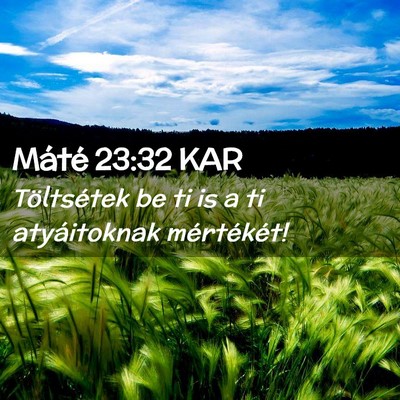 Picture 02 - Máté 23:32 KAR - Töltsétek be ti is a ti atyáitoknak - Bible Verse Picture