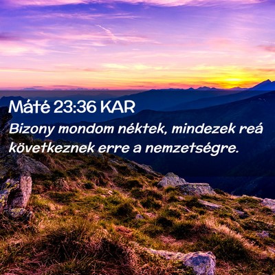 Picture 02 - Máté 23:36 KAR - Bizony mondom néktek, mindezek reá következnek - Bible Verse Picture