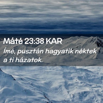 Picture 02 - Máté 23:38 KAR - Ímé, pusztán hagyatik néktek a ti - Bible Verse Picture