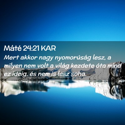 Picture 02 - Máté 24:21 KAR - Mert akkor nagy nyomorúság lesz, a milyen nem - Bible Verse Picture