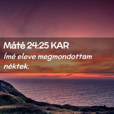 Picture 02 - Máté 24:25 KAR - Ímé eleve megmondottam - Bible Verse Picture