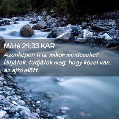Picture 02 - Máté 24:33 KAR - Azonképen ti is, mikor mindezeket látjátok, - Bible Verse Picture