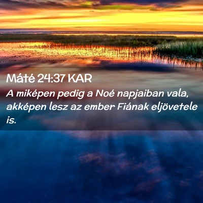 Picture 02 - Máté 24:37 KAR - A miképen pedig a Noé napjaiban vala, akképen - Bible Verse Picture