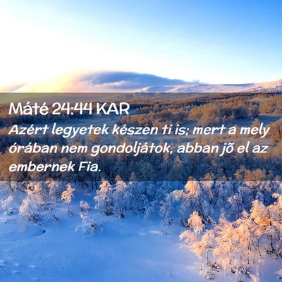 Picture 02 - Máté 24:44 KAR - Azért legyetek készen ti is; mert a mely - Bible Verse Picture