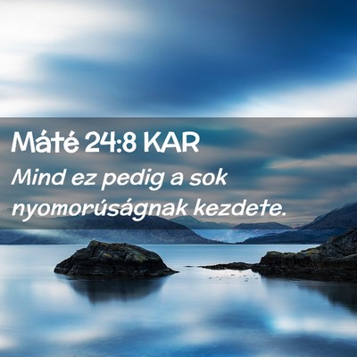 Picture 02 - Máté 24:8 KAR - Mind ez pedig a sok nyomorúságnak - Bible Verse Picture