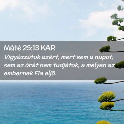Picture 02 - Máté 25:13 KAR - Vigyázzatok azért, mert sem a napot, sem az - Bible Verse Picture