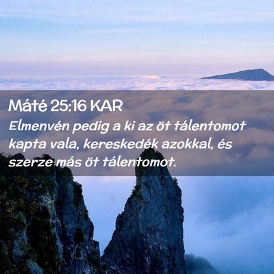 Picture 02 - Máté 25:16 KAR - Elmenvén pedig a ki az öt tálentomot kapta - Bible Verse Picture