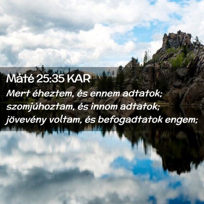 Picture 02 - Máté 25:35 KAR - Mert éheztem, és ennem adtatok; szomjúhoztam, - Bible Verse Picture