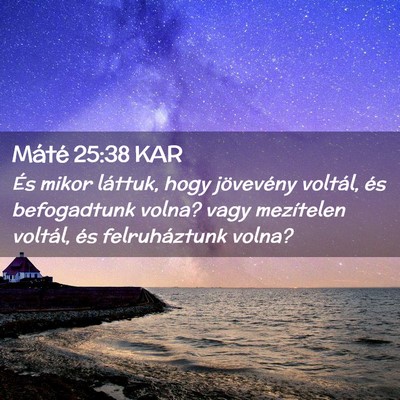 Picture 02 - Máté 25:38 KAR - És mikor láttuk, hogy jövevény voltál, és - Bible Verse Picture