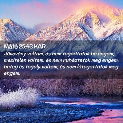 Picture 02 - Máté 25:43 KAR - Jövevény voltam, és nem fogadtatok be engem; - Bible Verse Picture