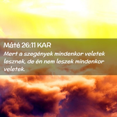 Picture 02 - Máté 26:11 KAR - Mert a szegények mindenkor veletek lesznek, de - Bible Verse Picture
