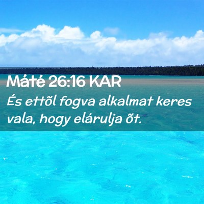 Picture 02 - Máté 26:16 KAR - És ettõl fogva alkalmat keres vala, hogy - Bible Verse Picture