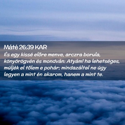 Picture 02 - Máté 26:39 KAR - És egy kissé elõre menve, arczra borula, - Bible Verse Picture