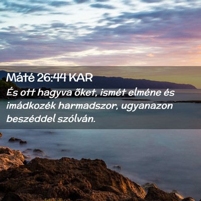 Picture 02 - Máté 26:44 KAR - És ott hagyva õket, ismét elméne és - Bible Verse Picture