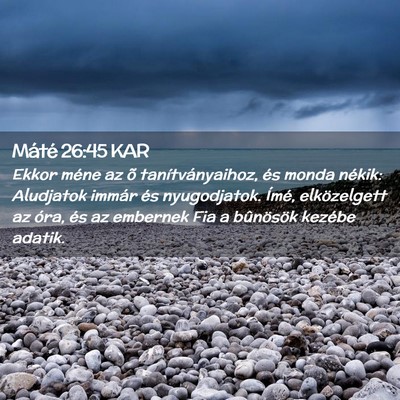 Picture 02 - Máté 26:45 KAR - Ekkor méne az õ tanítványaihoz, és monda - Bible Verse Picture