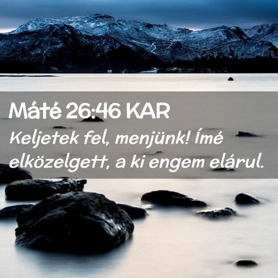 Picture 02 - Máté 26:46 KAR - Keljetek fel, menjünk! Ímé elközelgett, a ki - Bible Verse Picture