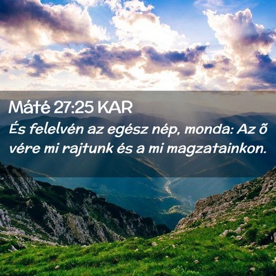 Picture 02 - Máté 27:25 KAR - És felelvén az egész nép, monda: Az õ vére - Bible Verse Picture