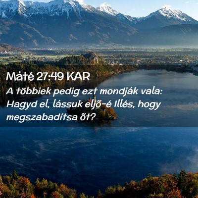 Picture 02 - Máté 27:49 KAR - A többiek pedig ezt mondják vala: Hagyd el, - Bible Verse Picture