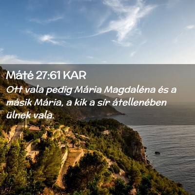 Picture 02 - Máté 27:61 KAR - Ott vala pedig Mária Magdaléna és a másik - Bible Verse Picture