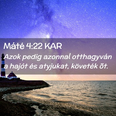 Picture 02 - Máté 4:22 KAR - Azok pedig azonnal otthagyván a hajót és - Bible Verse Picture