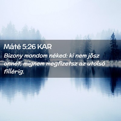 Picture 02 - Máté 5:26 KAR - Bizony mondom néked: ki nem jõsz onnét, - Bible Verse Picture