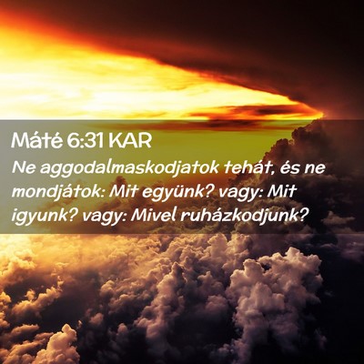 Picture 02 - Máté 6:31 KAR - Ne aggodalmaskodjatok tehát, és ne mondjátok: - Bible Verse Picture