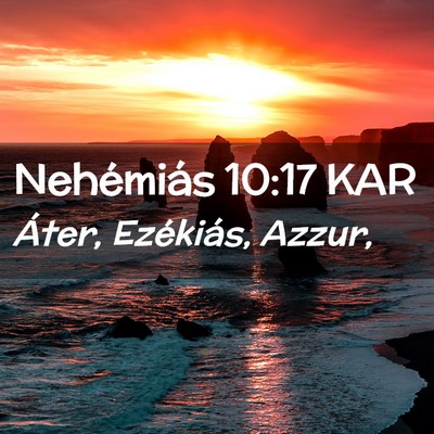 Picture 02 - Nehémiás 10:17 KAR - Áter, Ezékiás, - Bible Verse Picture