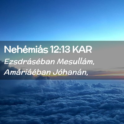 Picture 02 - Nehémiás 12:13 KAR - Ezsdráséban Mesullám, Amáriáéban - Bible Verse Picture