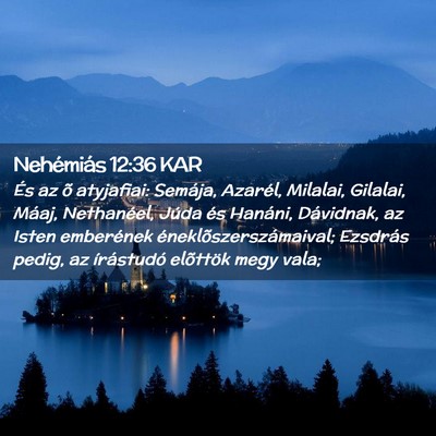 Picture 02 - Nehémiás 12:36 KAR - És az õ atyjafiai: Semája, Azarél, Milalai, - Bible Verse Picture