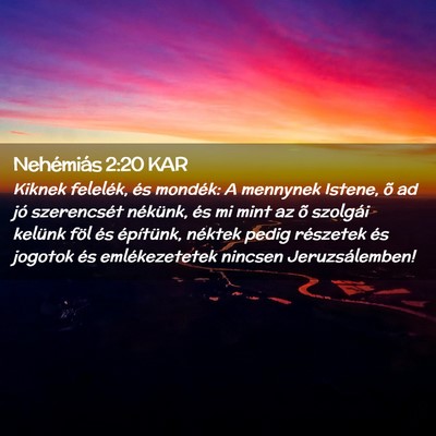 Picture 02 - Nehémiás 2:20 KAR - Kiknek felelék, és mondék: A mennynek Istene, - Bible Verse Picture