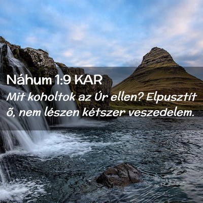 Picture 02 - Náhum 1:9 KAR - Mit koholtok az Úr ellen? Elpusztít õ, nem - Bible Verse Picture