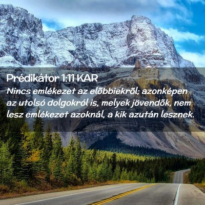 Picture 02 - Prédikátor 1:11 KAR - Nincs emlékezet az elõbbiekrõl; azonképen az - Bible Verse Picture